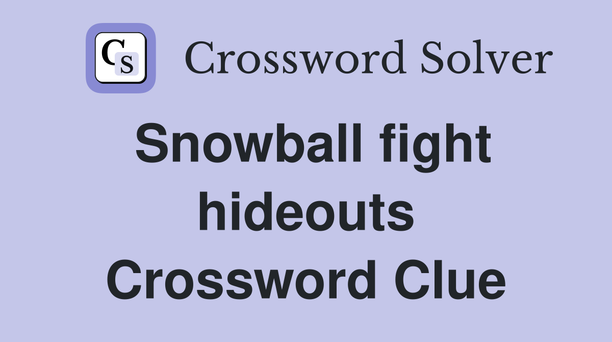 Snowball fight hideouts Crossword Clue
