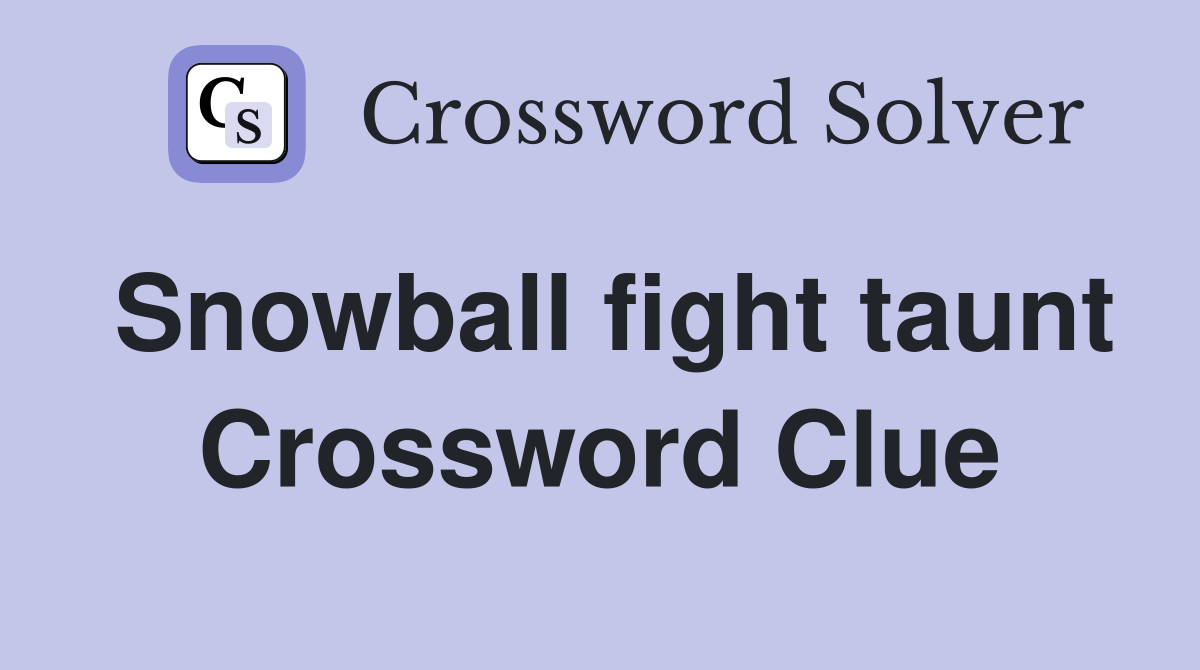 Snowball fight taunt Crossword Clue