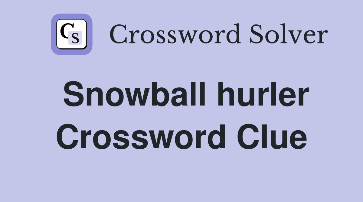 Snowball hurler Crossword Clue
