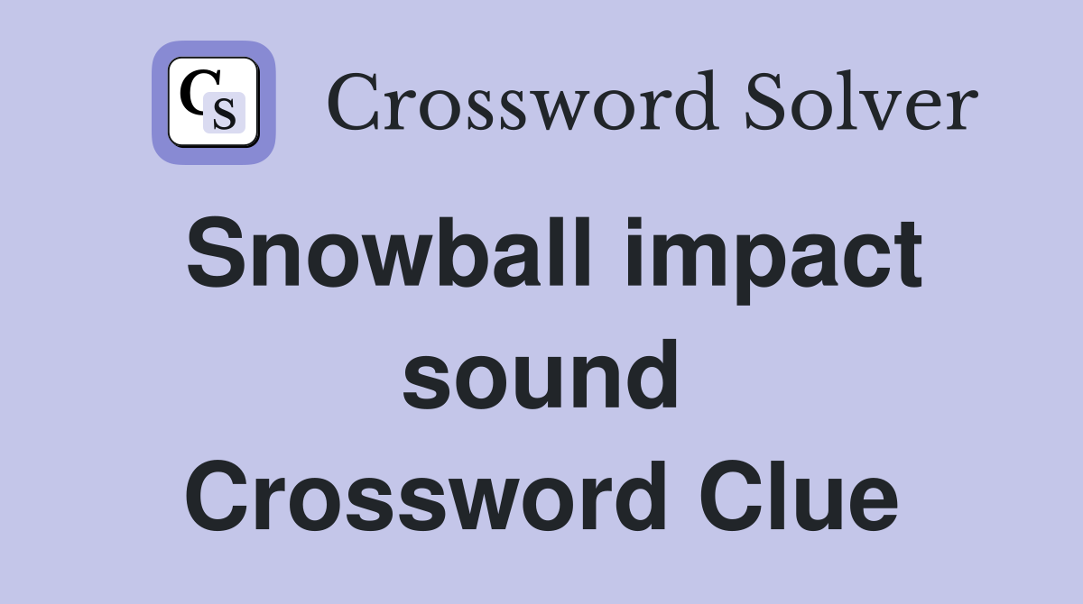 Snowball impact sound Crossword Clue