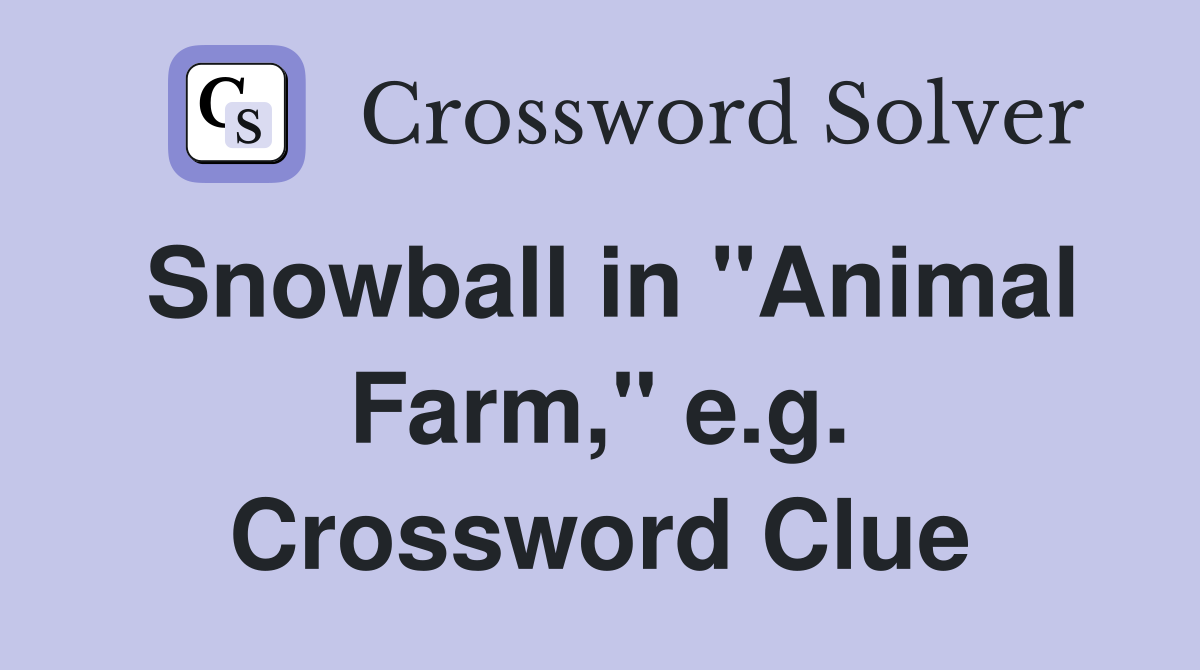 Snowball in "Animal Farm," e.g. Crossword Clue