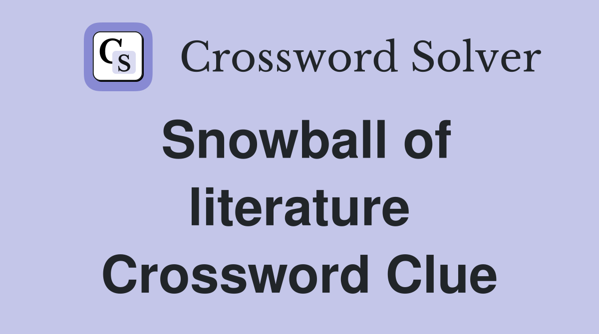 Snowball of literature Crossword Clue