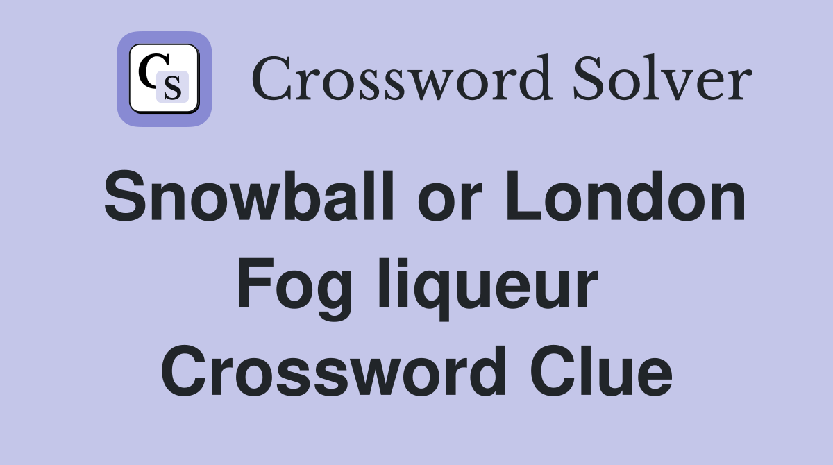 Snowball or London Fog liqueur Crossword Clue