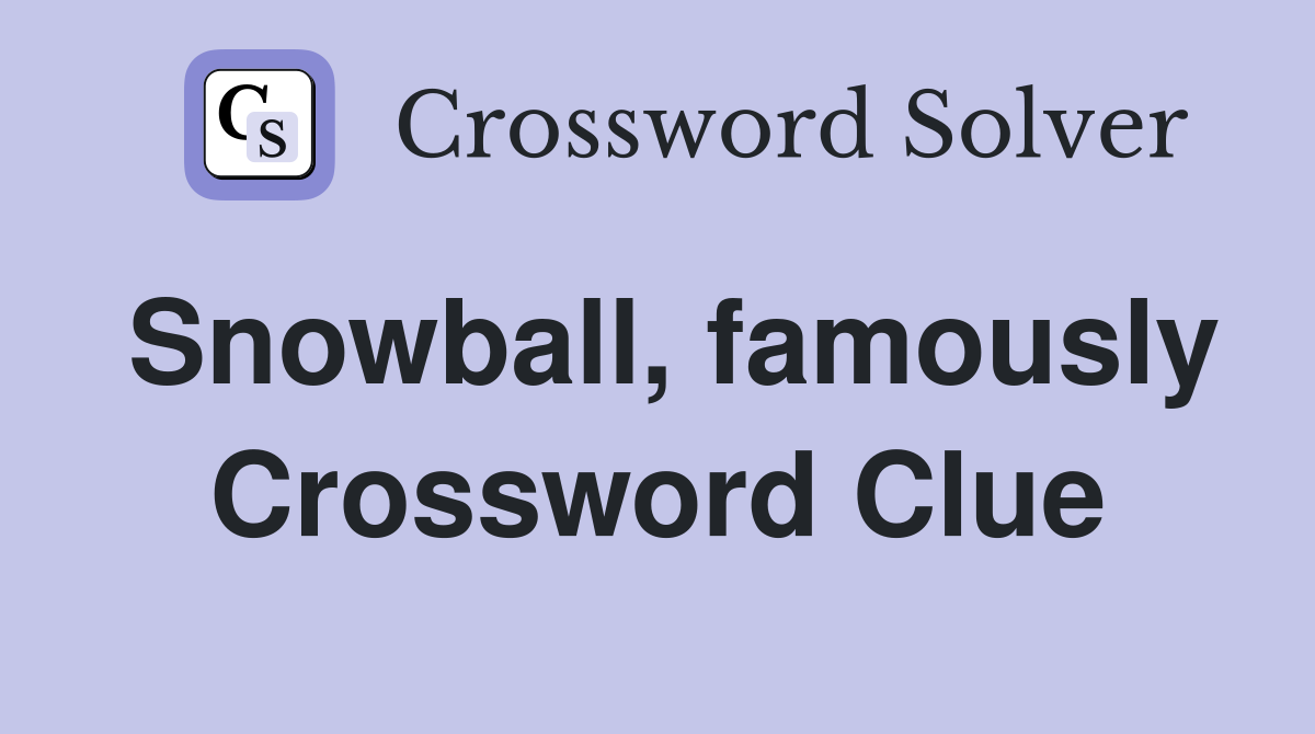 Snowball, famously Crossword Clue