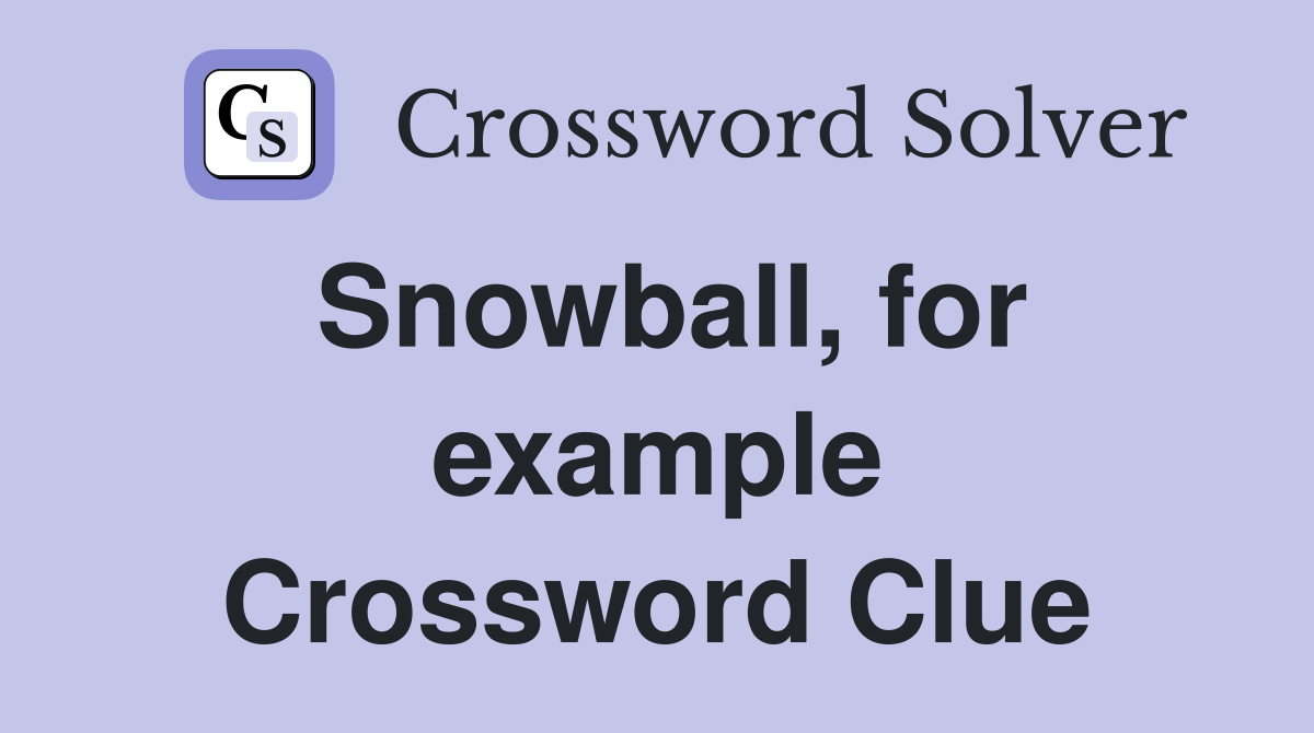 Snowball, for example Crossword Clue