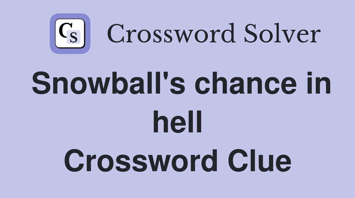 Snowball's chance in hell Crossword Clue