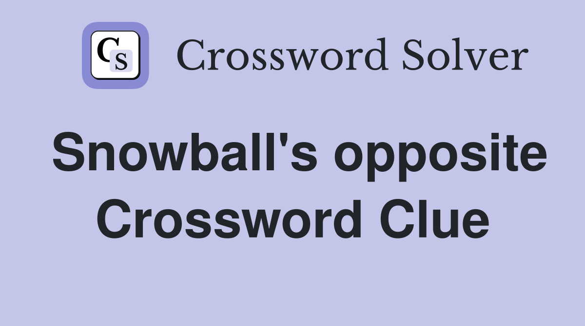 Snowball's opposite Crossword Clue