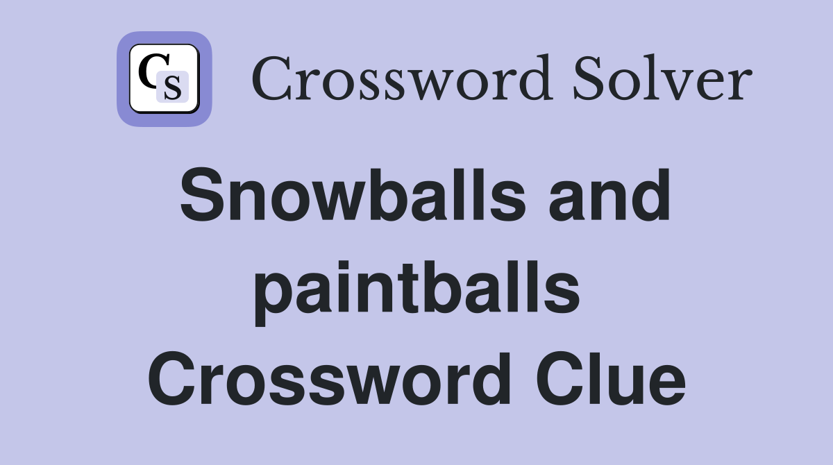Snowballs and paintballs Crossword Clue