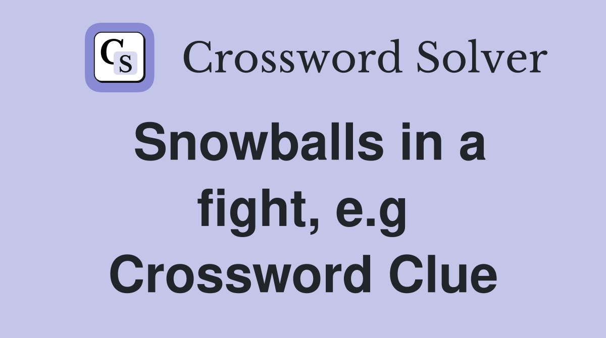 Snowballs in a fight, e.g Crossword Clue