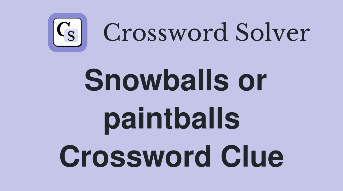 Snowballs or paintballs Crossword Clue