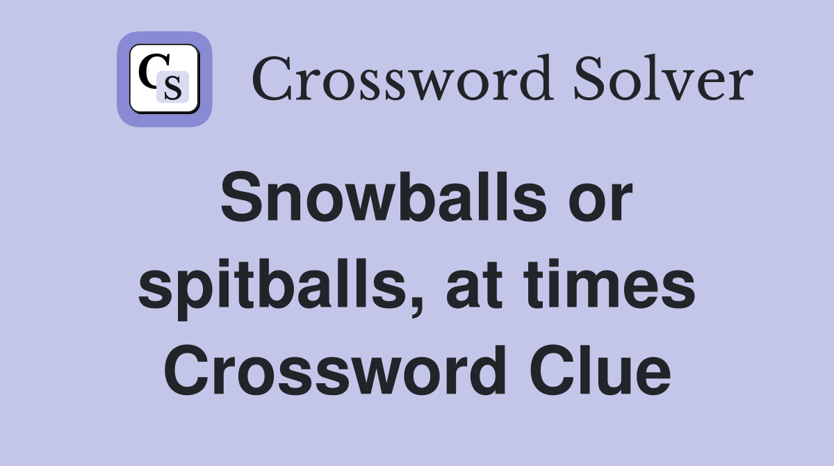 Snowballs or spitballs, at times Crossword Clue