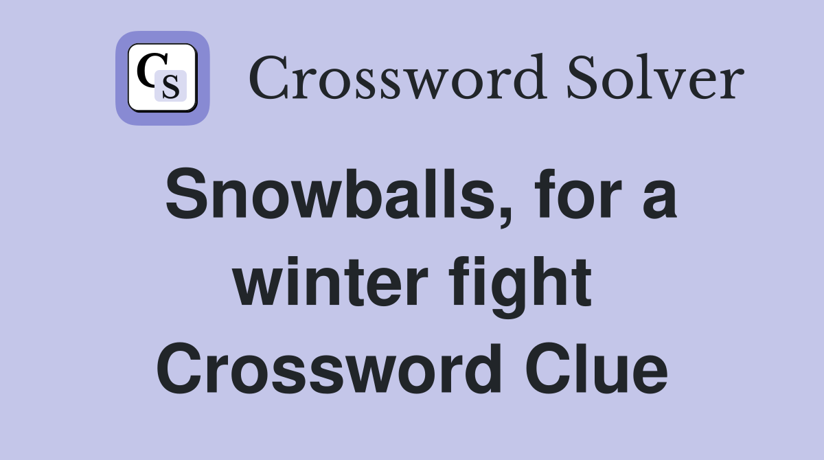 Snowballs, for a winter fight Crossword Clue