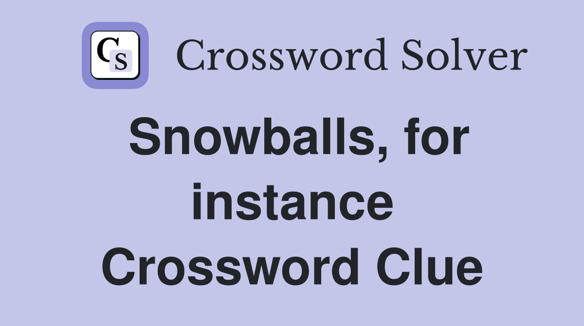 Snowballs, for instance Crossword Clue