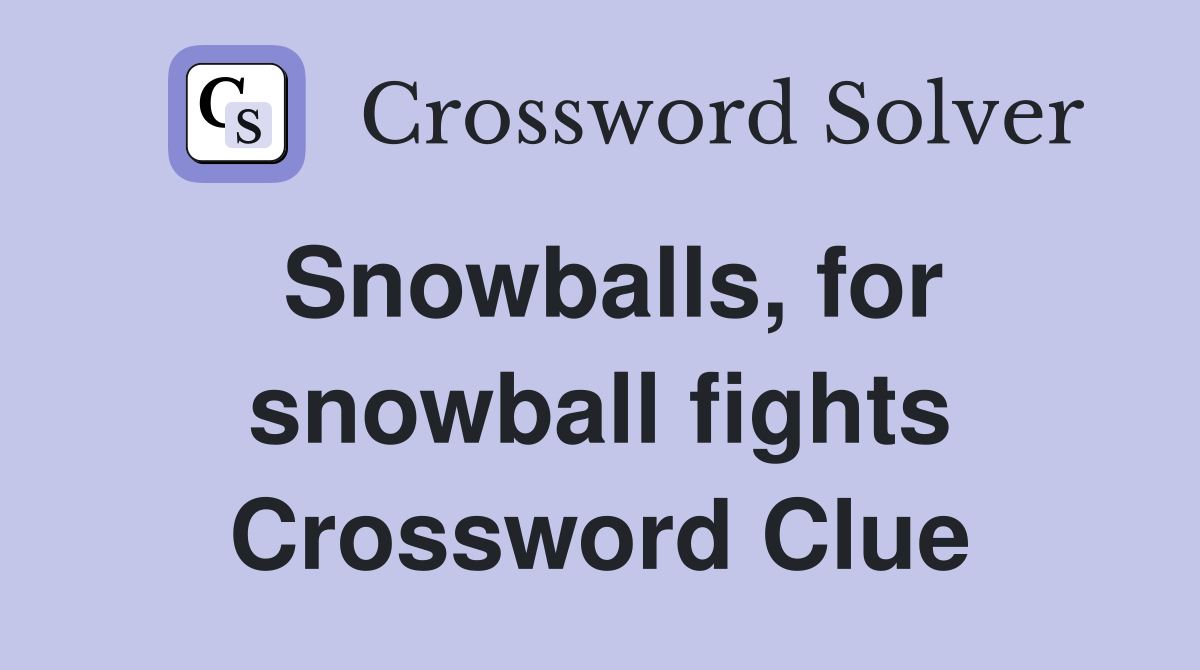 Snowballs, for snowball fights Crossword Clue