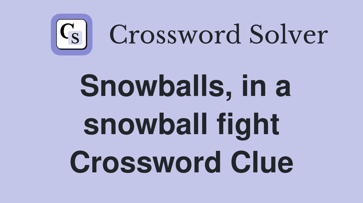 Snowballs, in a snowball fight Crossword Clue