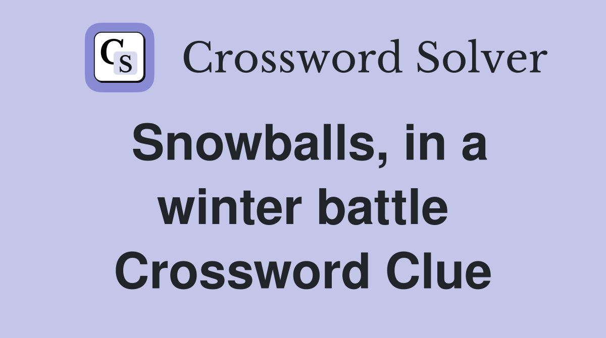 Snowballs, in a winter battle Crossword Clue