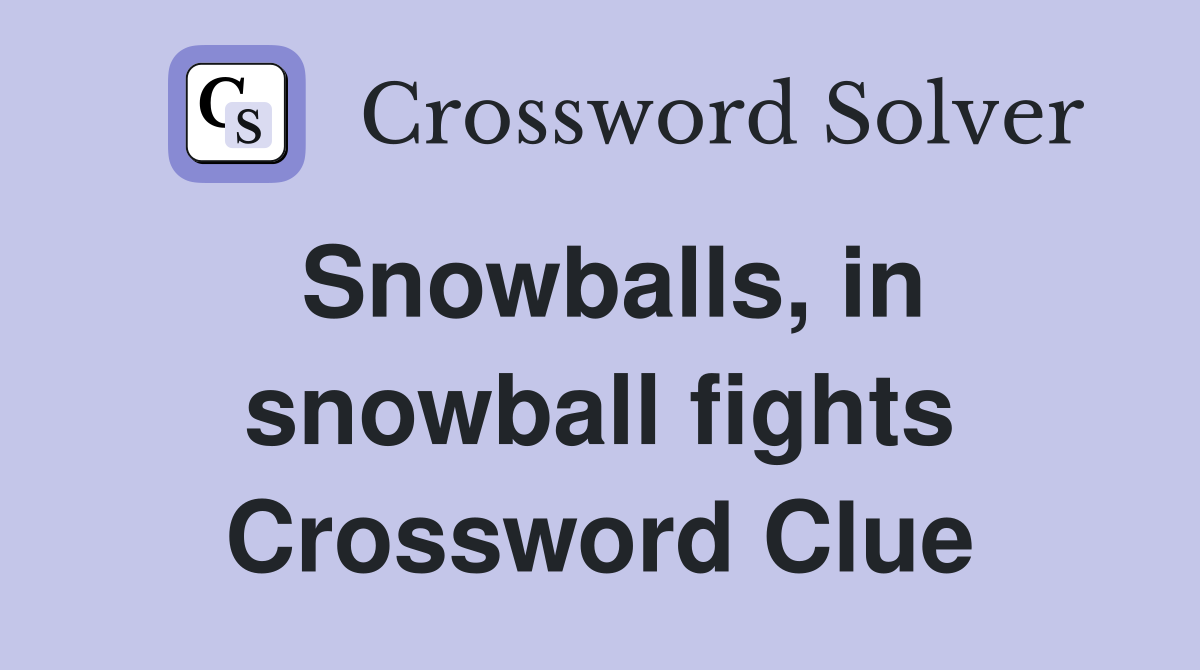 Snowballs, in snowball fights Crossword Clue