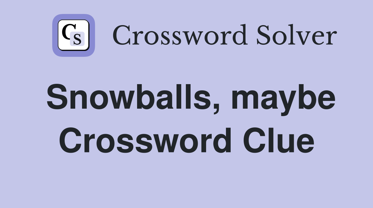 Snowballs, maybe Crossword Clue