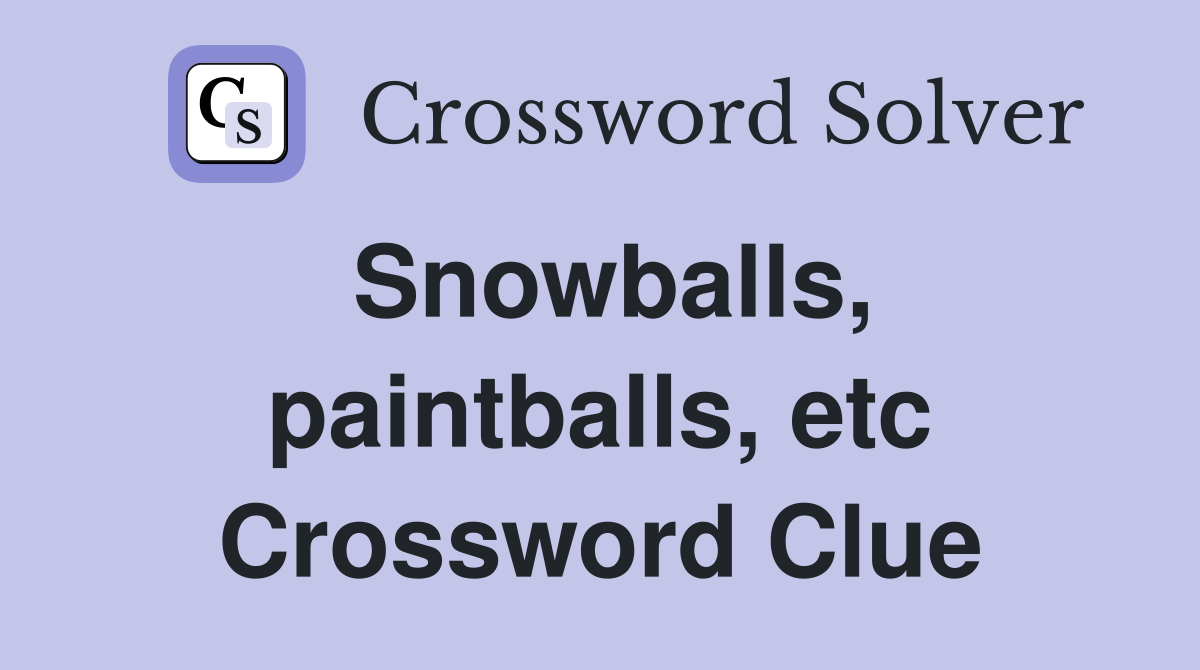 Snowballs, paintballs, etc Crossword Clue