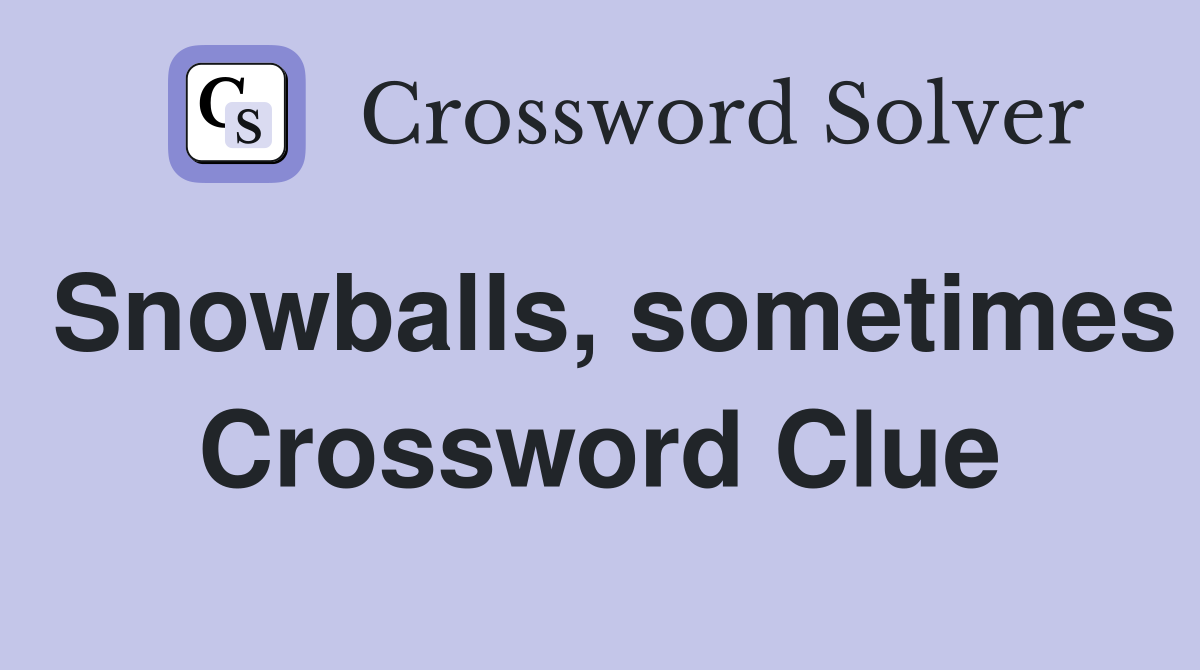Snowballs, sometimes Crossword Clue
