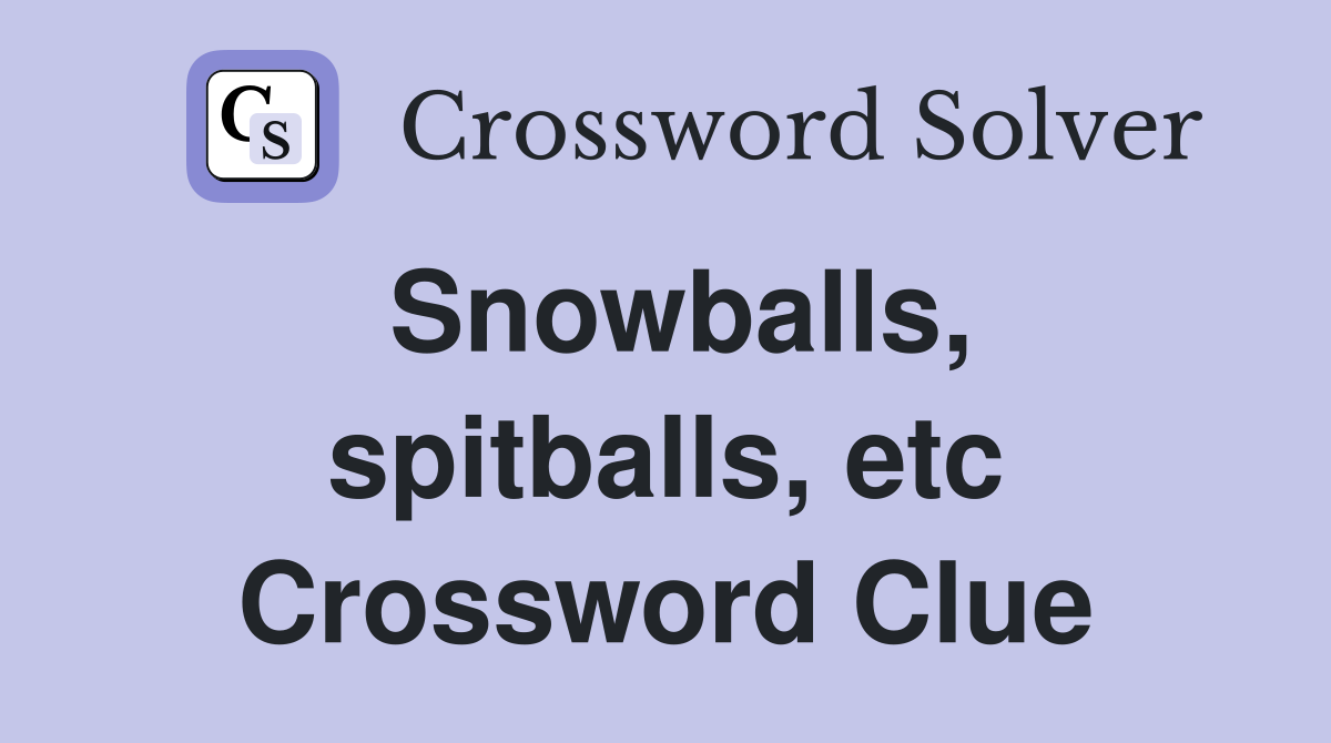 Snowballs, spitballs, etc Crossword Clue