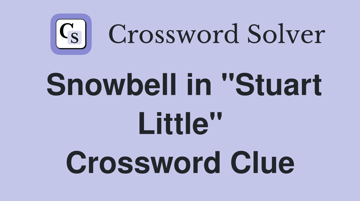 Snowbell in "Stuart Little" Crossword Clue