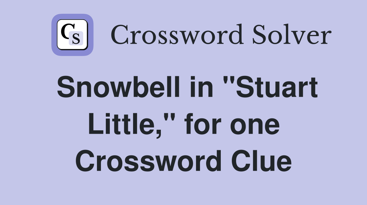 Snowbell in "Stuart Little," for one Crossword Clue