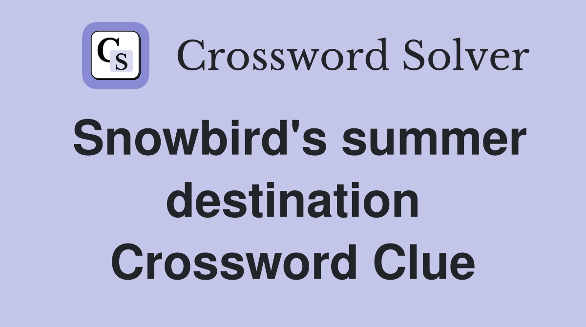 Snowbird's summer destination Crossword Clue