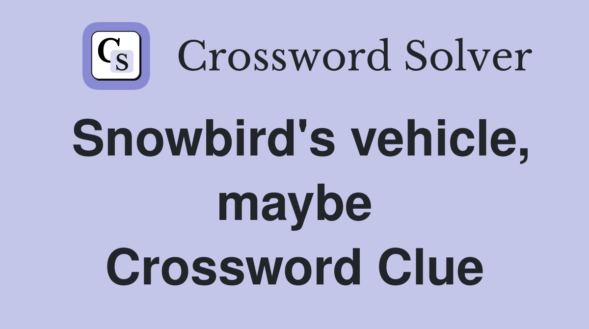 Snowbird's vehicle, maybe Crossword Clue