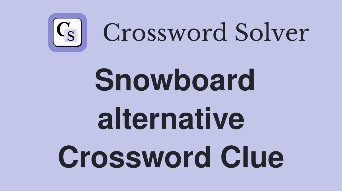Snowboard alternative Crossword Clue