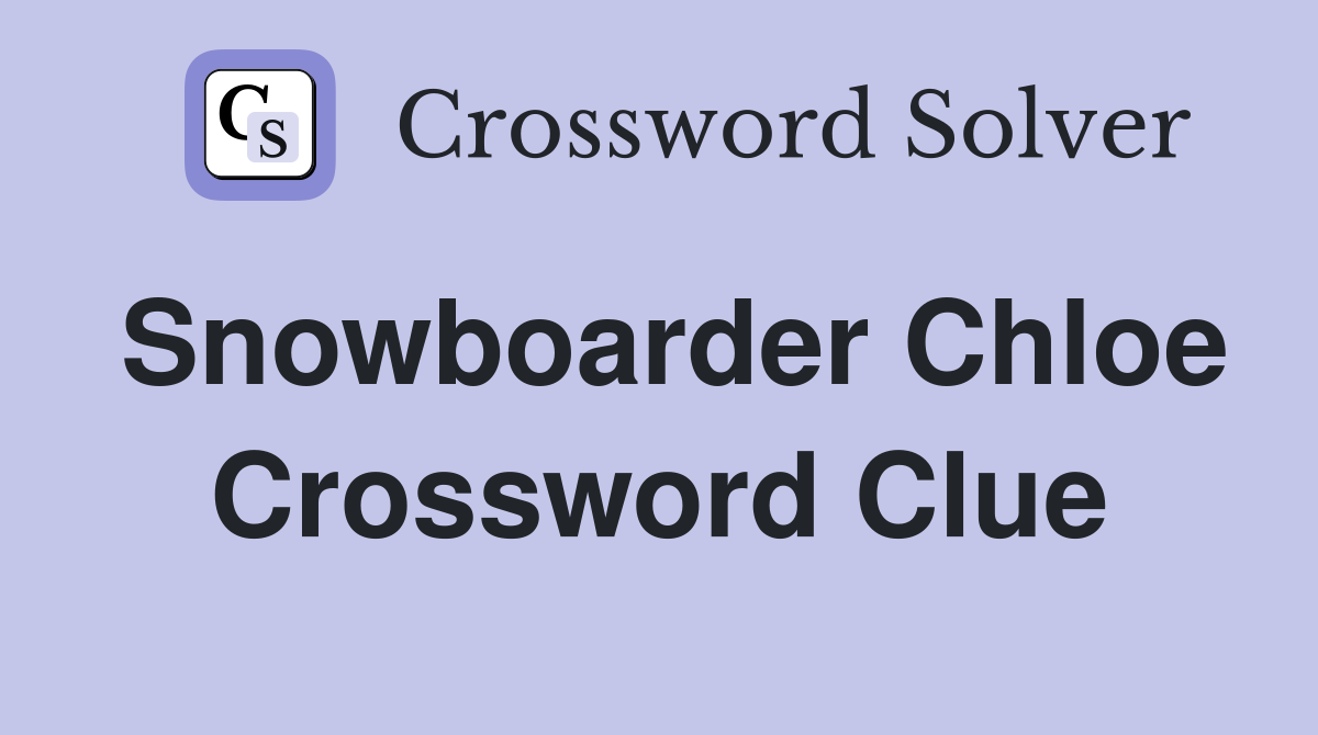 Snowboarder Chloe Crossword Clue