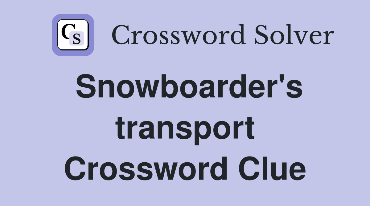 Snowboarder's transport Crossword Clue