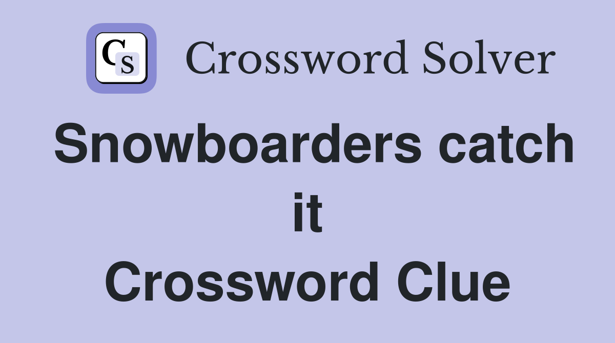 Snowboarders catch it Crossword Clue