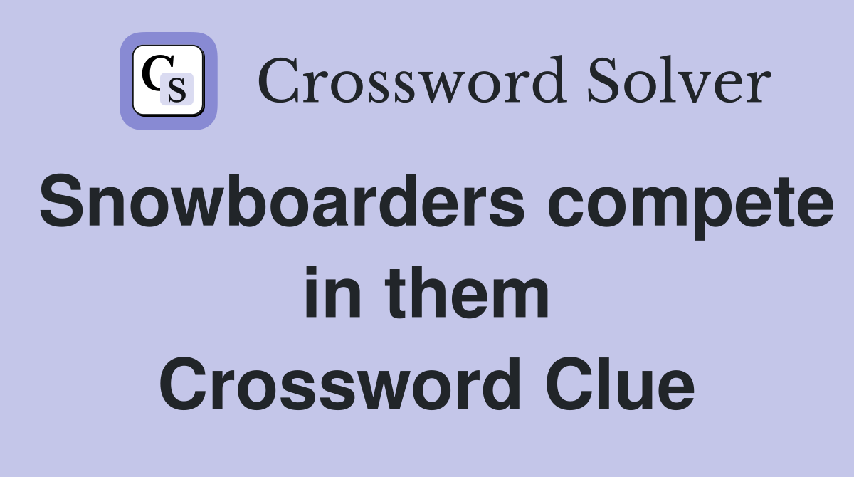 Snowboarders compete in them Crossword Clue