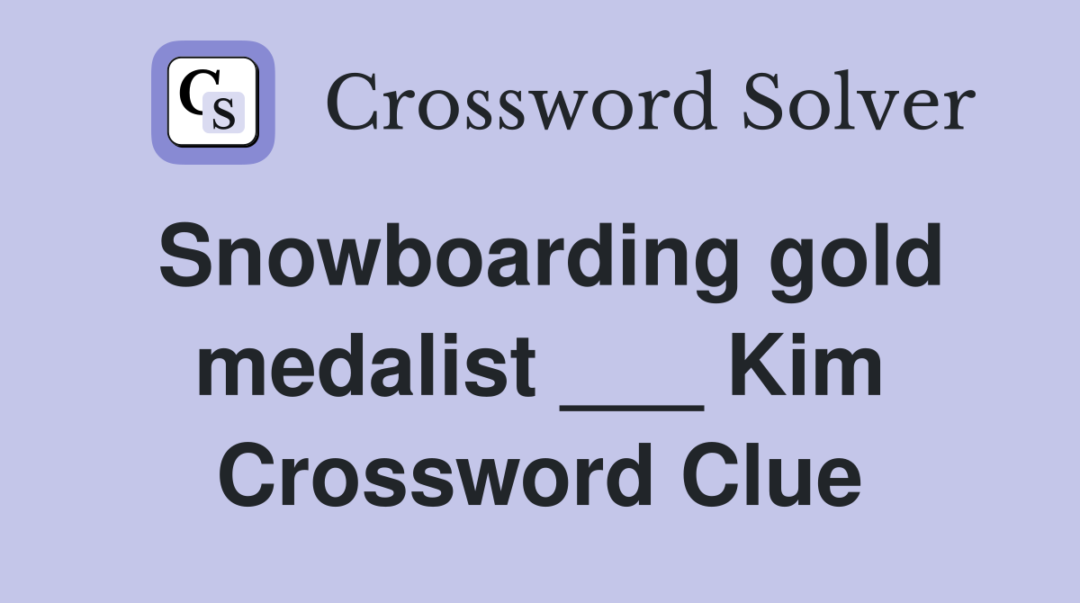 Snowboarding gold medalist ___ Kim Crossword Clue