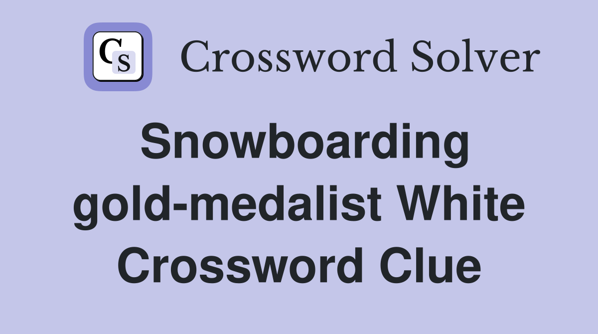 Snowboarding gold-medalist White Crossword Clue