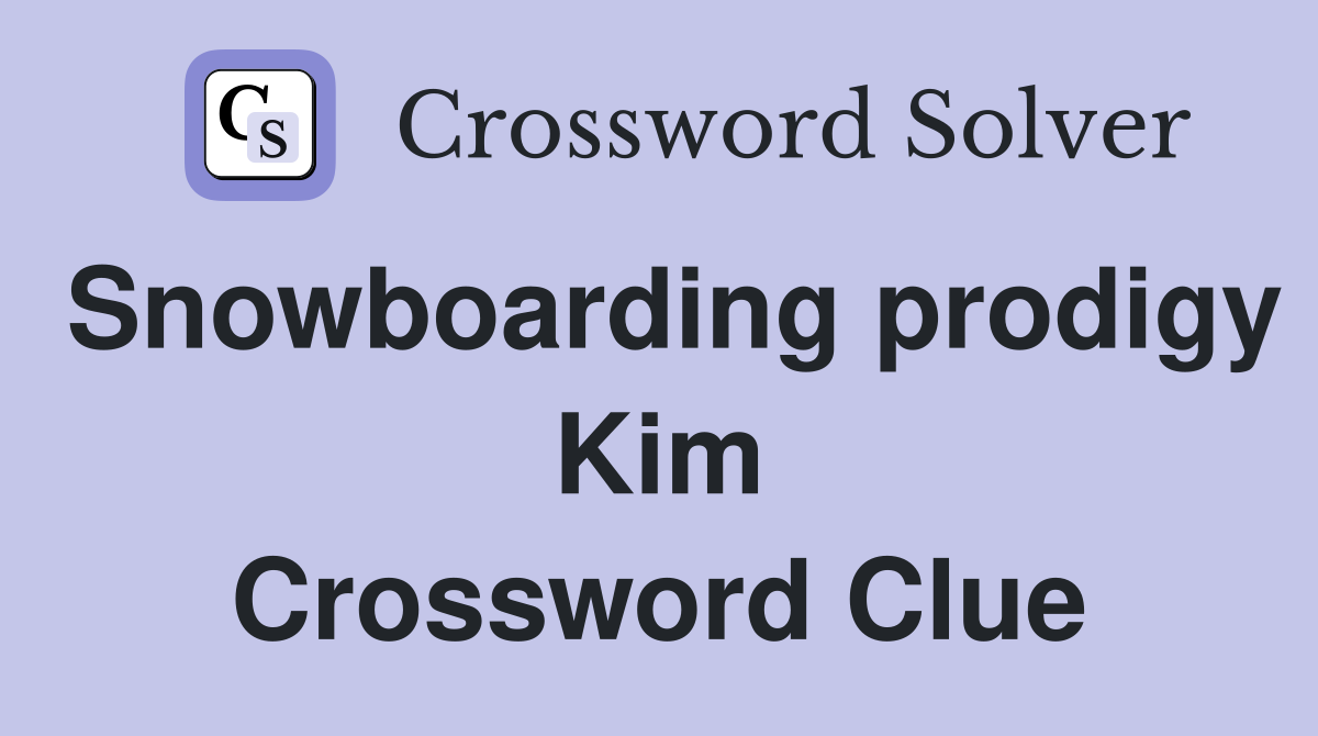 Snowboarding prodigy Kim Crossword Clue
