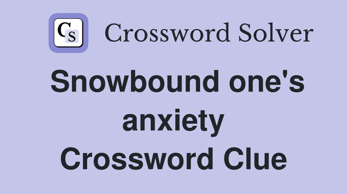 Snowbound one's anxiety Crossword Clue