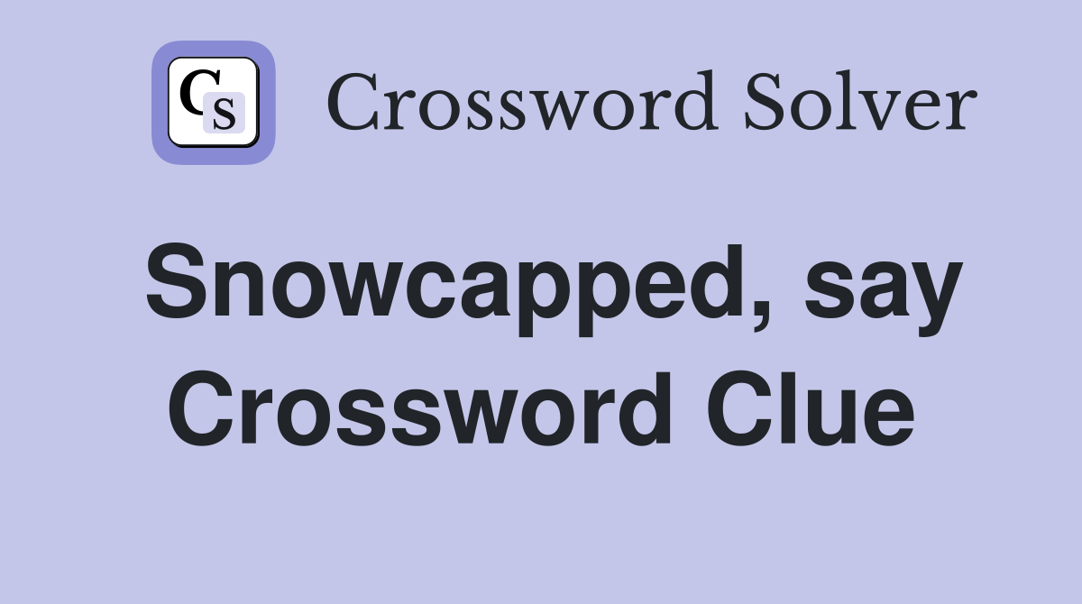 Snowcapped, say Crossword Clue