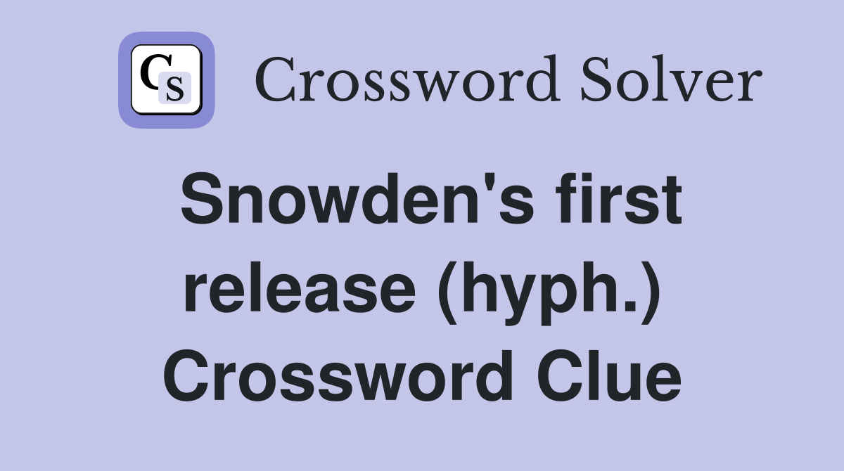 Snowden's first release (hyph.) Crossword Clue