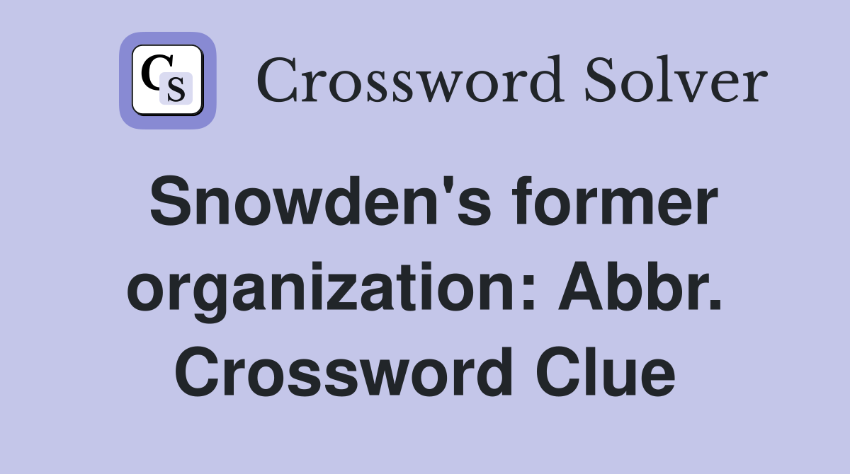 Snowden's former organization: Abbr. Crossword Clue