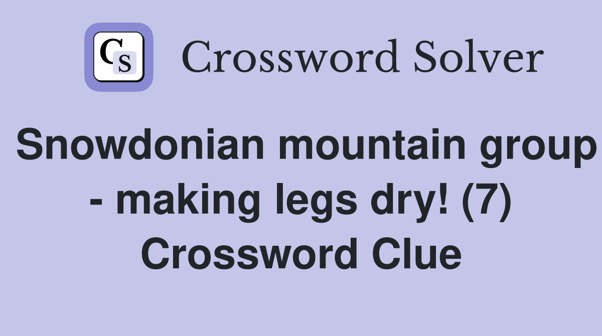 Snowdonian mountain group - making legs dry! (7) Crossword Clue