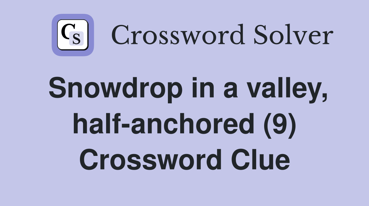 Snowdrop in a valley, half-anchored (9) Crossword Clue