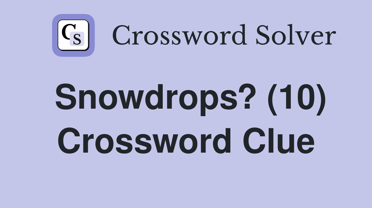 Snowdrops? (10) Crossword Clue
