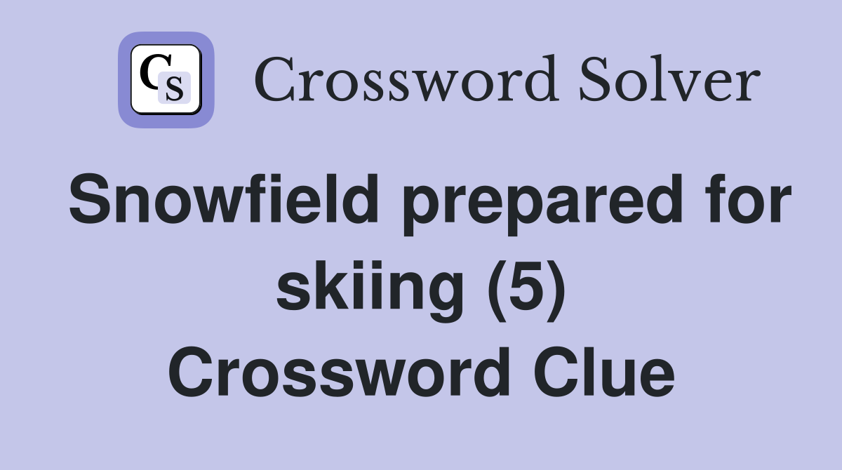 Snowfield prepared for skiing (5) Crossword Clue