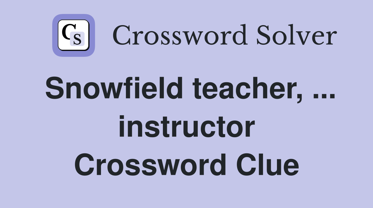 Snowfield teacher, ... instructor Crossword Clue