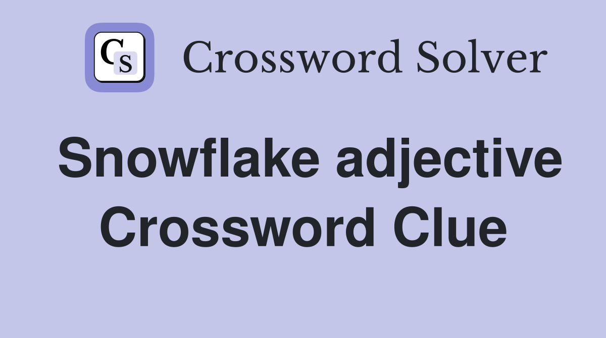 Snowflake adjective Crossword Clue