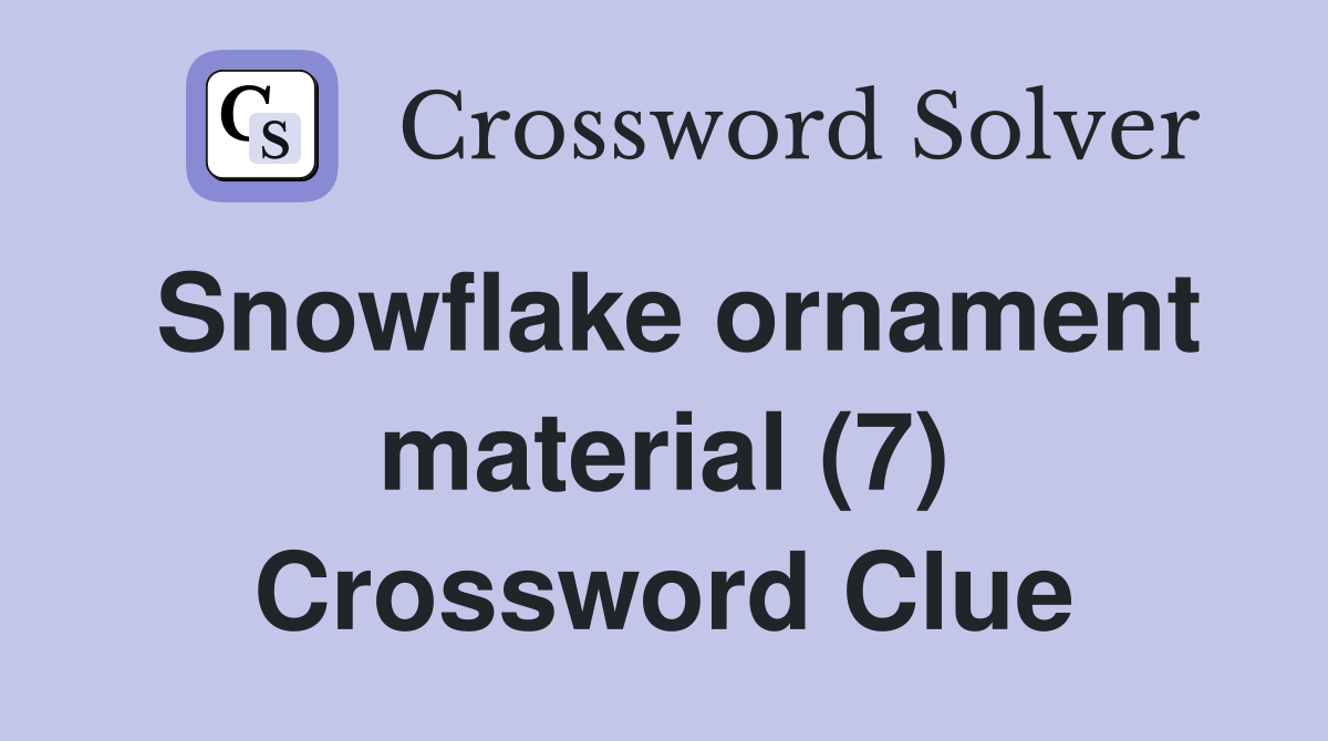 Snowflake ornament material (7) Crossword Clue