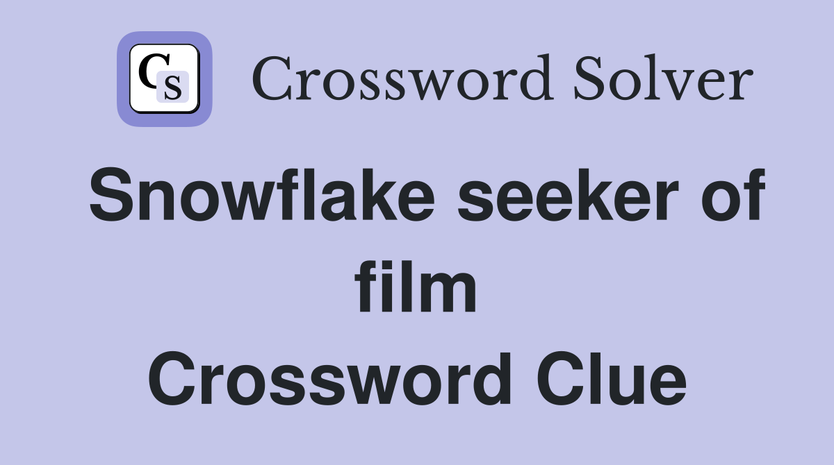 Snowflake seeker of film Crossword Clue