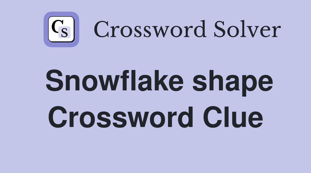 Snowflake shape Crossword Clue